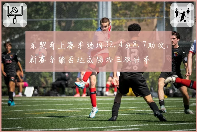 东契奇上赛季场均32.4分8.7助攻，新赛季能否达成场均三双壮举